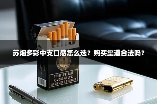 苏烟多彩中支口感怎么选？购买渠道合法吗？
